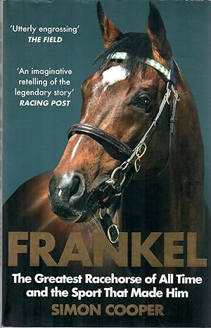 Frankel; The Greatest Racehorse of All Time and the Sport That Made Him