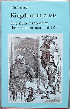 KINGDOM IN CRISIS - The Zulu Response to the British Invasion of 1879