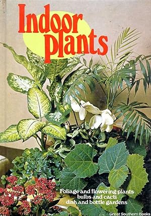 Indoor Plants: Foliage and flowering plants, bulbs and cacti, dish and bottle gardens