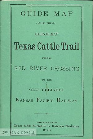 GUIDE MAP OF THE GREAT TEXAS CATTLE TRAIL FROM RED RIVER CROSSING TO THE OLD RELIABLE KANSAS PACI...
