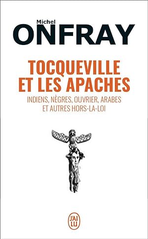 Tocqueville et les apaches ; indiens, nègres, ouvriers, arabes et autres hors-la-loi