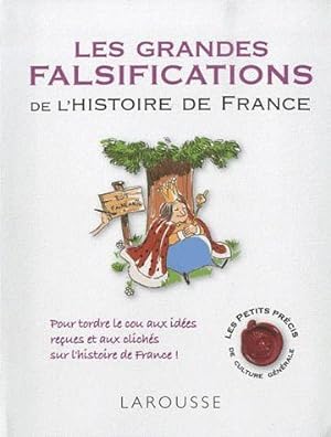 Les grandes falsifications de l'histoire de France. pour tordre le cou aux idées reçues et aux cl...