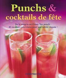 Punchs & cocktails de fête. de la sangria au Green Tea punch, 40 recettes conviviales pour une so...