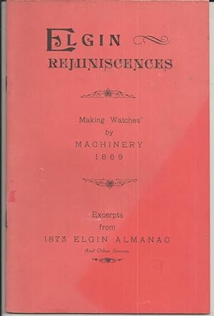 Elgin reminiscences; making watches by machinery 1869; excerpts from 1873 Elgin almanac and other...