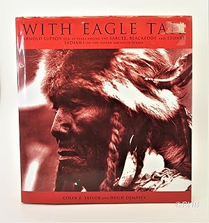 With Eagle Tail: Arnold Lupson and 30 Years Among the Sarcee, Blackfoot and Stoney Indians on the...