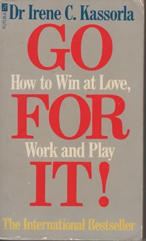 GO FOR IT! How to Win At Love, Work and Play