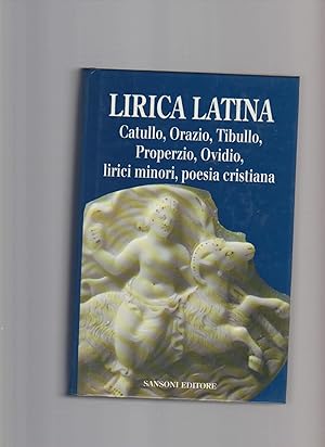 Lirica latina : Catullo, Orazio, Tibullo, Properzio, Ovidio, Lirici minori, Poesia cristiana