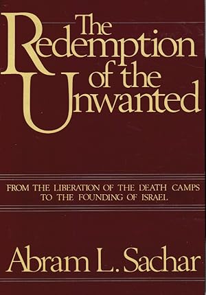 The Redemption of the Unwanted: from the Liberation of the Death Camps to the Founding of Israel