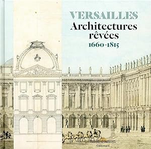Versailles ; architectures rêvées ; 1660-1815