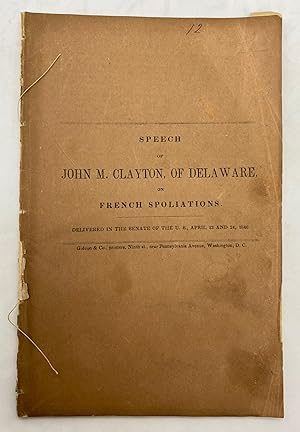 Speech of John M. Clayton, of Delaware on French Spoliations, Delivered in the Senate of the U.S....