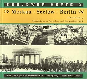 "Moskau - Seelow - Berlin" : Heimkehr eines Deutschen nach Deutschland 1945 : Rückblick auf einen...