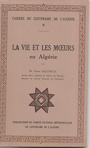 La vie et les moeurs en Algérie. Cahiers du Centenaire de l'Algérie X