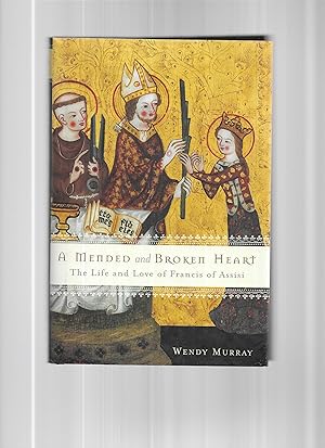 A MENDED AND BROKEN HEART: The Life And Love Of Francis Of Assisi
