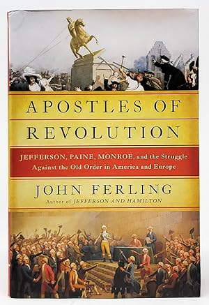 Apostles of Revolution: Jefferson, Paine, Monroe, and the Struggle Against the Old Order in Ameri...