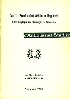 Das 1. (Preussische) Artellerie-Regiment. Seine Vorgänger und Nachfolger in Ostpreußen.