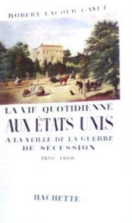 LA VIE QUOTIDIENNE AUX ETATS-UNIS A LA VEILLE DE LA GUERRE DE SECESSION. 1830-1860