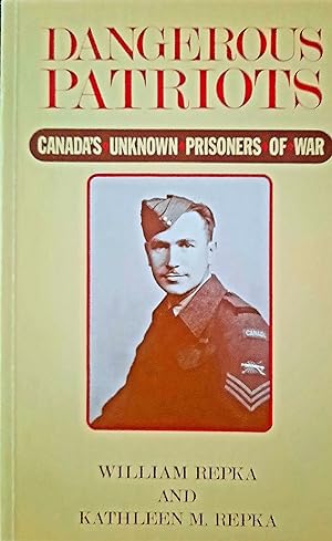 Dangerous Patriots Canada's Unknow Prisoners of War