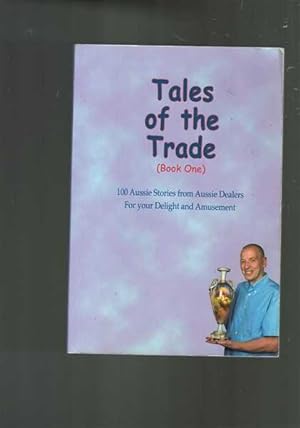 Tales of the Trade (book one) 100 Aussie Stories from Aussie Dealers for Your Delight and Amusement