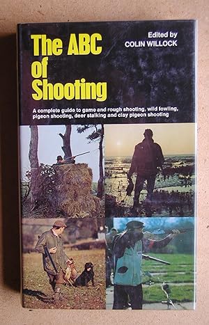 The ABC of Shooting. A Complete Guide to Game and Rough Shooting, Pigeon Shooting, Wildfowling, D...