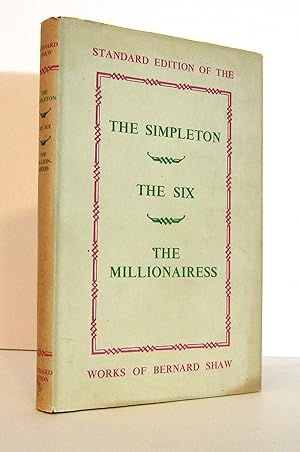 The Simpleton, The Six of Calais, The Millionairess, Being Three More Plays by Bernard Shaw. With...