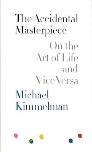 The Accidental Masterpiece: On the Art of Life, and Vice Versa