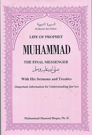 Life of Prophet Muhammad the Final Messenger; with his sermons and treaties (important informatio...