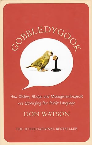 Gobbledygook : How Clichés, Sludge And Management - Speak Are Strangling Our Public Language :