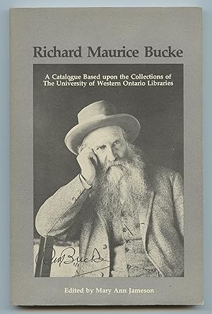 Richard Maurice Bucke: A Catalogue Based upon the Collections of The University of Western Ontari...