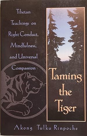 Taming the Tiger: Tibetan Teachings on Right Conduct, Mindfulness, and Universal Compassion