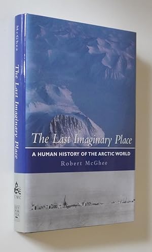 The Last Imaginary Place a Human History of the Arctic World