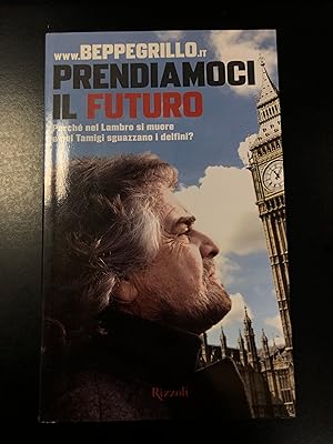 Beppe Grillo. Prendiamoci il futuro. Rizzoli 2010 - I.