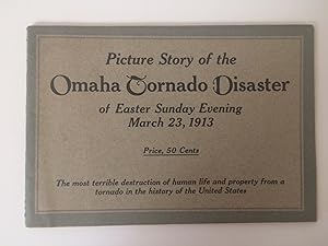 PICTURE STORY OF THE OMAHA TORNADO DISASTER OF EASTER SUNDAY EVENING MARCH 23, 1913