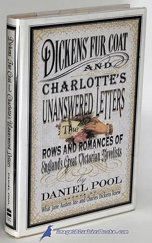 Dickens' Fur Coat and Charlotte's Unanswered Letters: The Rows and Romances of England's Great Vi...