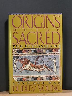 Origins of the Sacred: The Ecstasies of Love and War