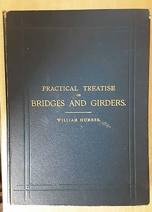 A Practical Treatise on Cast And Wrought Iron Bridges and Girders, as applied to Railway Structur...