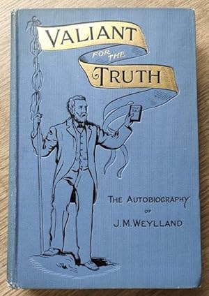 Valiant for the Truth: being the Autobiography of John Matthias Weylland