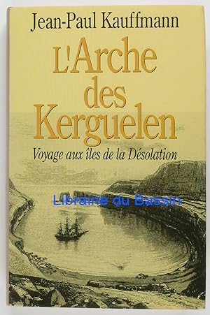 L'arche des Kerguelen Voyage aux îles de la désolation