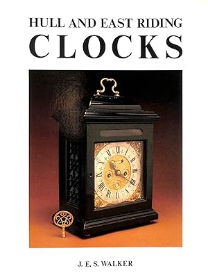 Hull and East Riding Clocks and Their London Origins including a Directory of their Makers before...