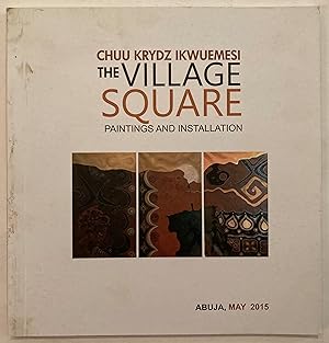 Chuu Krydz Ikwuemesi : The village square : paintings and installation, Abuja, May 2015