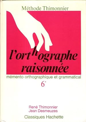 L'Orthographe Raisonnée : Mémento Orthographique et Grammatical 6° - Méthode Thimonnier