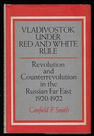 Vladivostok under Red and White Rule: Revolution and Counterrevolution in the Russian Far East, 1...