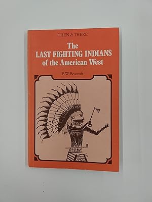 The Last Fighting Indians of the American West (Then & There Series)