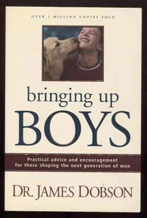 Bringing Up Boys: Practical Advice and Encouragement for Those Shaping the Next Generation of Men