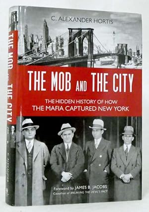 The Mob And The City The Hidden History of How The Mafia Captured New York