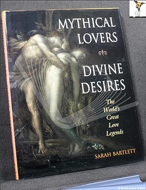 Mythical Lovers, Divine Desires: The World's Great Love Legends