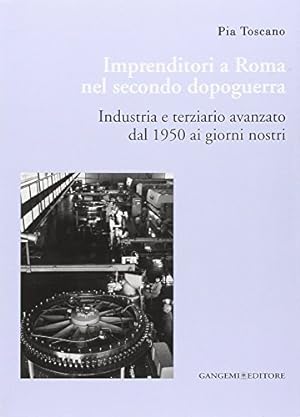 Imprenditori a Roma nel secondo dopoguerra. Industria e terziario avanzato dal 1950 ai giorni nostri