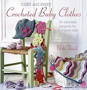 Cute And Easy Crocheted Baby Clothes : 35 Adorable Projects For 0 - 3 Year Olds :