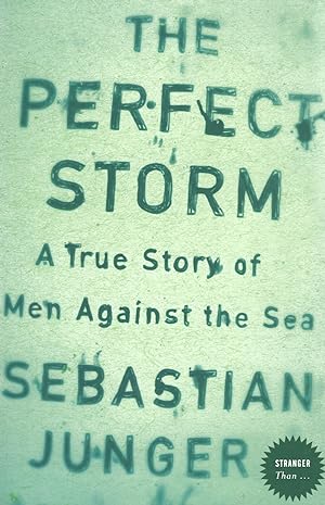 The Perfect Storm : A True Story Of Men Against The Sea :