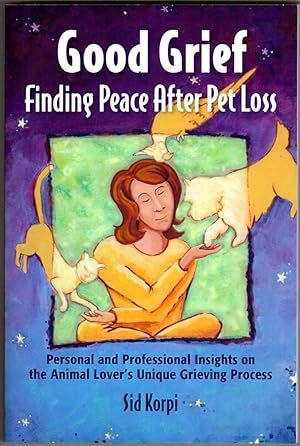 Good Grief: Finding Peace After Pet Loss: Personal and Professional Insights on the Animal Lover'...
