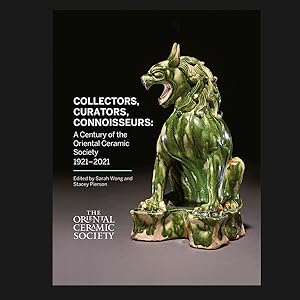 Collectors, Curators, Connoisseurs: A Century of the Oriental Ceramic Society 1921-2021